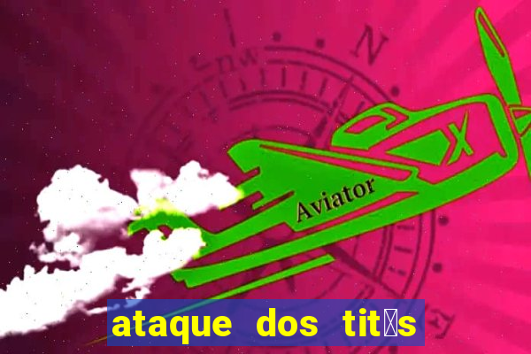 ataque dos tit茫s filme online dublado