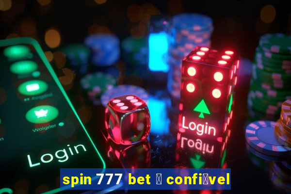 spin 777 bet 茅 confi谩vel