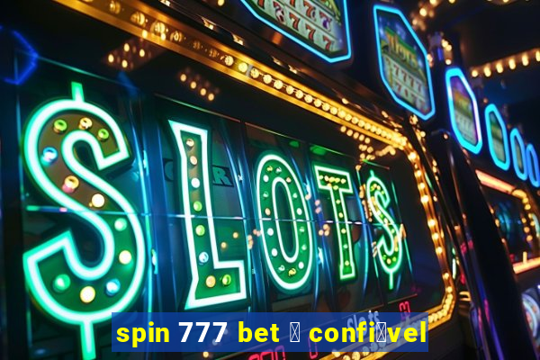 spin 777 bet 茅 confi谩vel