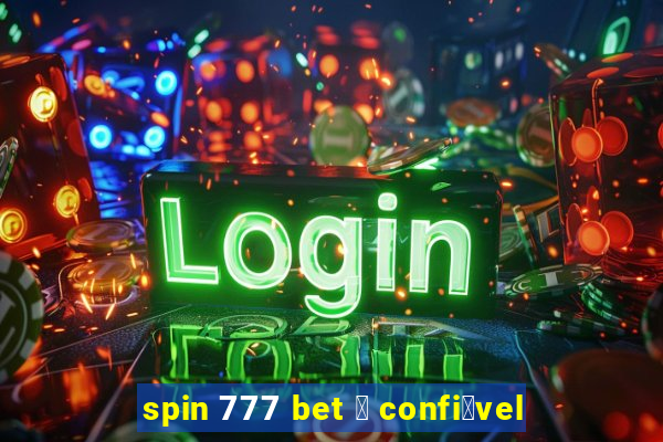 spin 777 bet 茅 confi谩vel