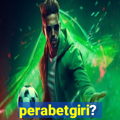 perabetgiri?