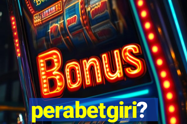 perabetgiri?