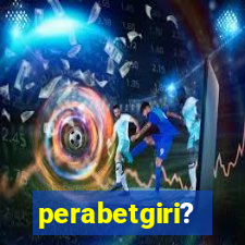 perabetgiri?