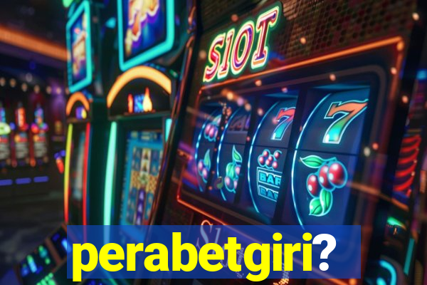 perabetgiri?