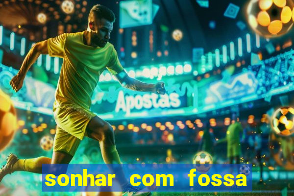 sonhar com fossa jogo do bicho