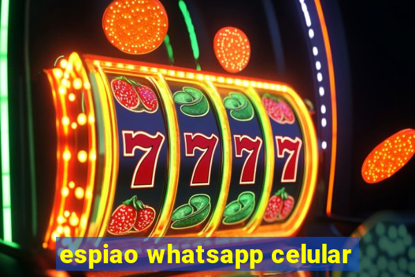 espiao whatsapp celular