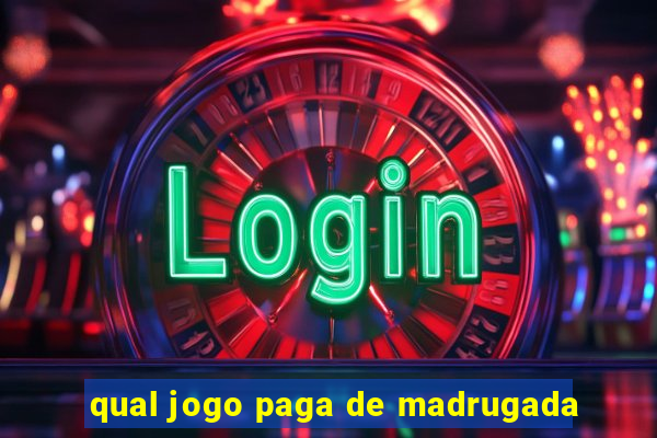 qual jogo paga de madrugada