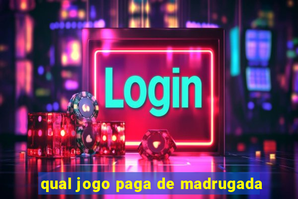 qual jogo paga de madrugada