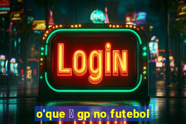 o'que 茅 gp no futebol