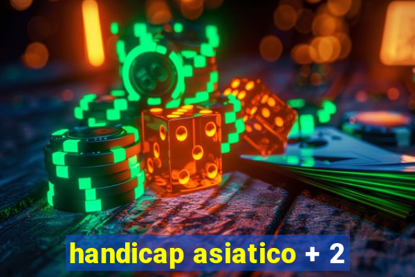 handicap asiatico + 2