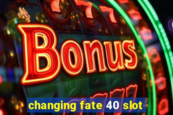 changing fate 40 slot