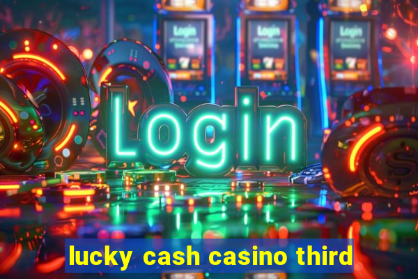 lucky cash casino third