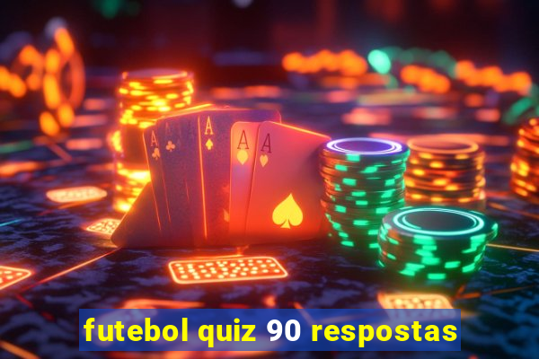 futebol quiz 90 respostas