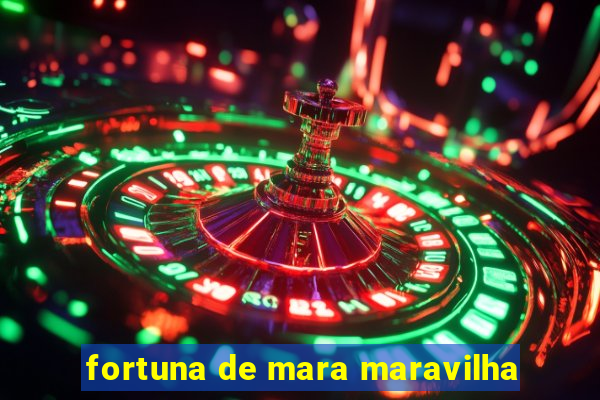 fortuna de mara maravilha