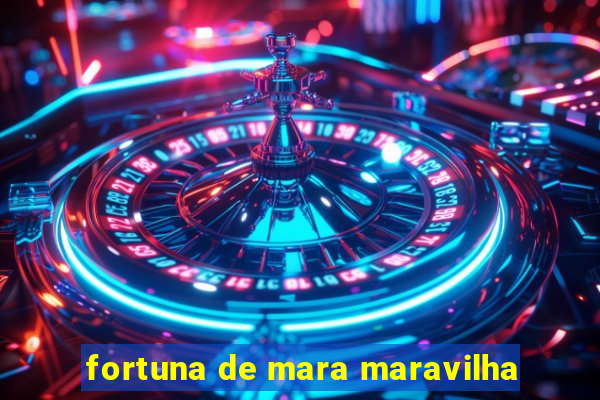 fortuna de mara maravilha