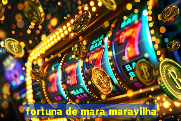 fortuna de mara maravilha