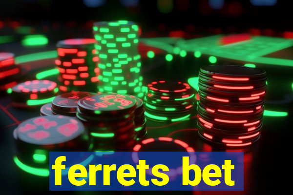 ferrets bet