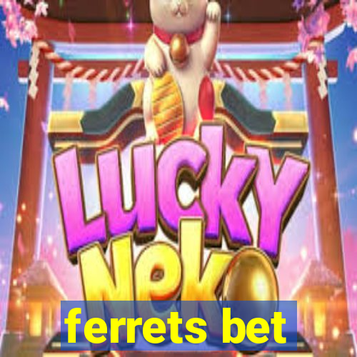 ferrets bet