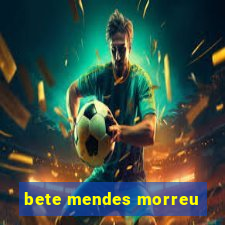 bete mendes morreu