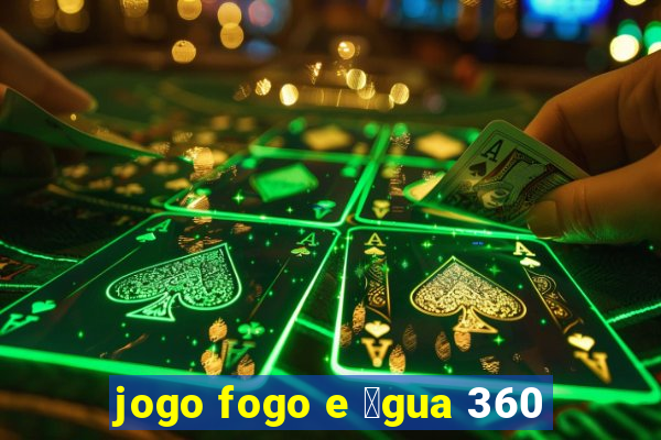 jogo fogo e 谩gua 360