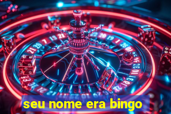 seu nome era bingo