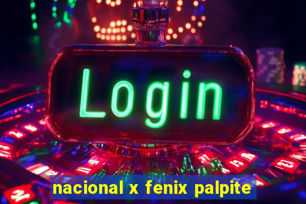 nacional x fenix palpite