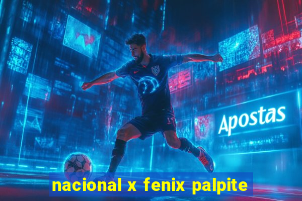 nacional x fenix palpite