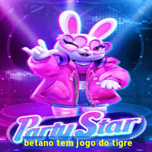 betano tem jogo do tigre