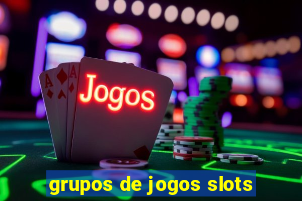 grupos de jogos slots