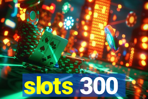 slots 300