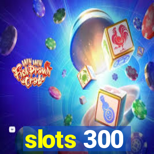 slots 300