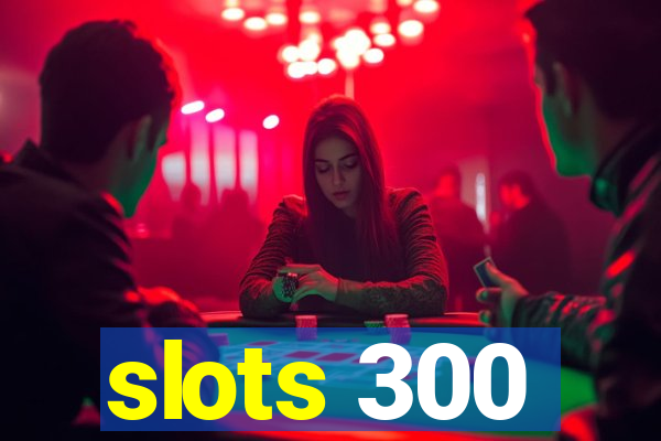 slots 300