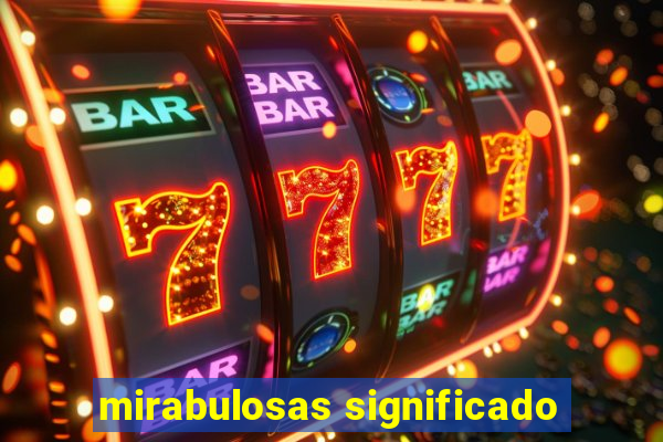 mirabulosas significado