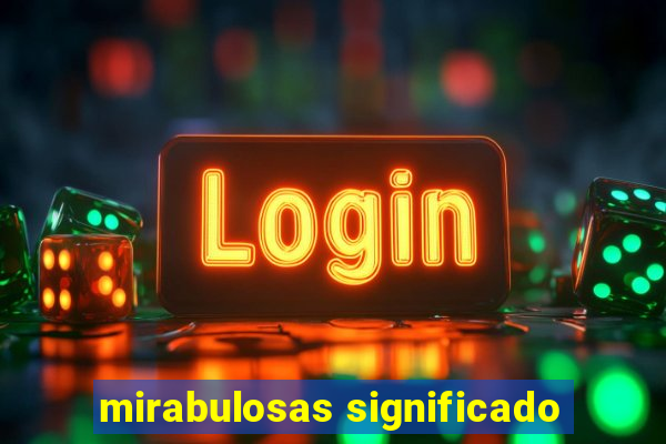 mirabulosas significado