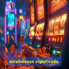 mirabulosas significado