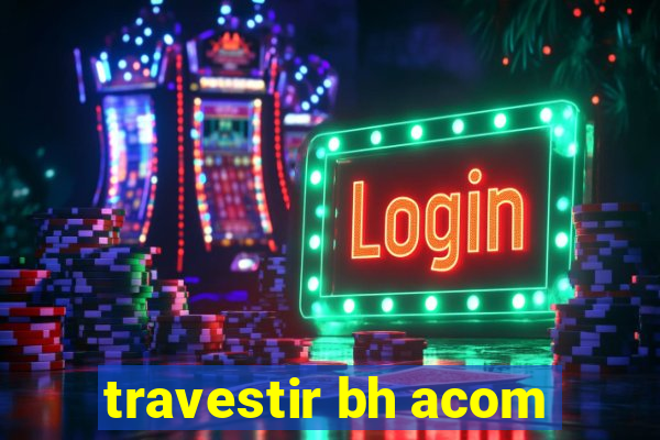 travestir bh acom