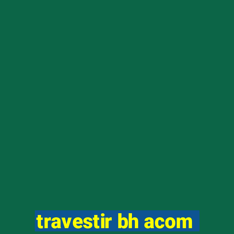 travestir bh acom