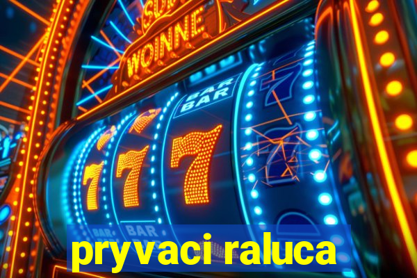 pryvaci raluca