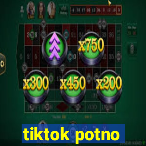 tiktok potno