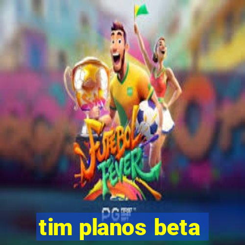 tim planos beta