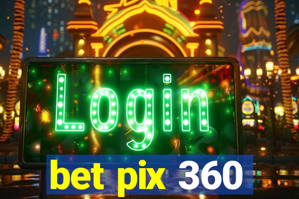 bet pix 360