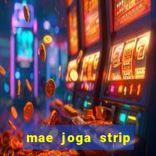 mae joga strip poker com o filho