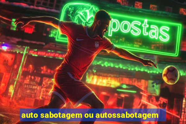 auto sabotagem ou autossabotagem