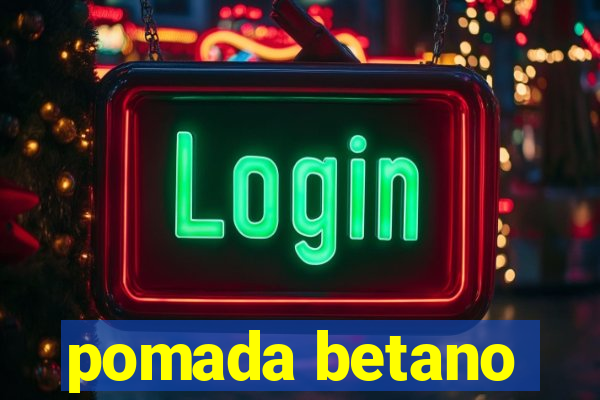 pomada betano