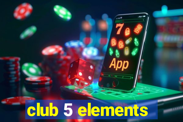 club 5 elements