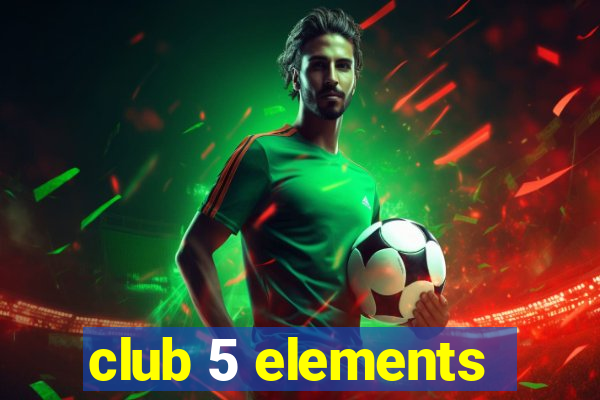 club 5 elements