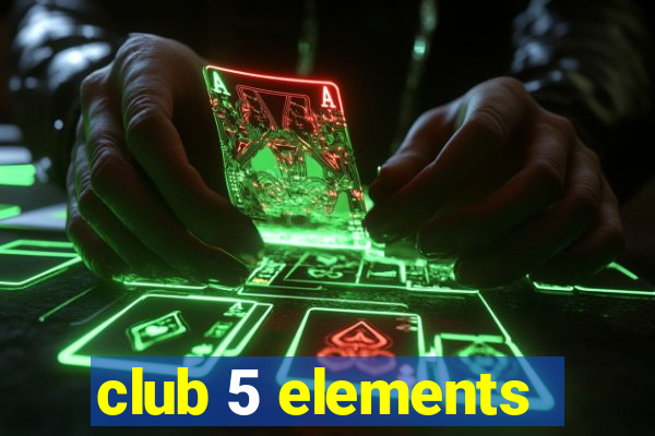 club 5 elements