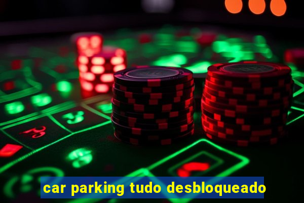 car parking tudo desbloqueado