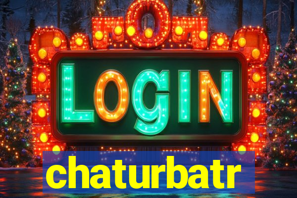 chaturbatr