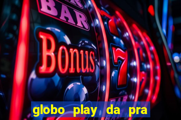 globo play da pra assistir jogo ao vivo